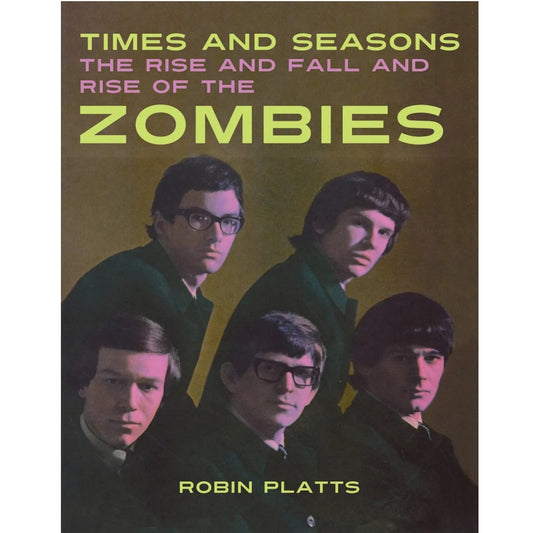 Platts, Robin "Times and Seasons - The Rise and Fall and Rise of The Zombies" Book