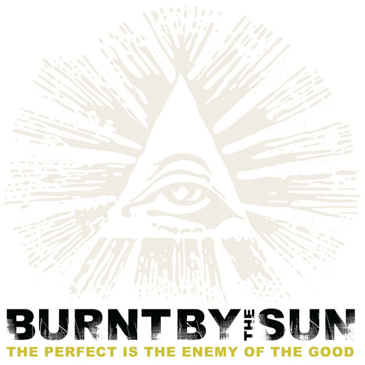 Burnt By The Sun "Perfect Is The Enemy Of The Good" LP