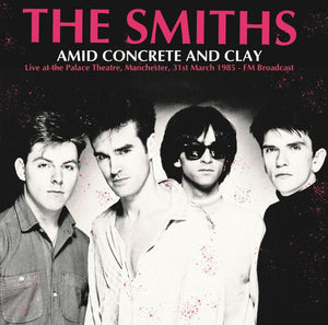 Smiths, The "Amid Concrete and Clay: Live At The Palace Theatre Manchester 31st March 1985" LP