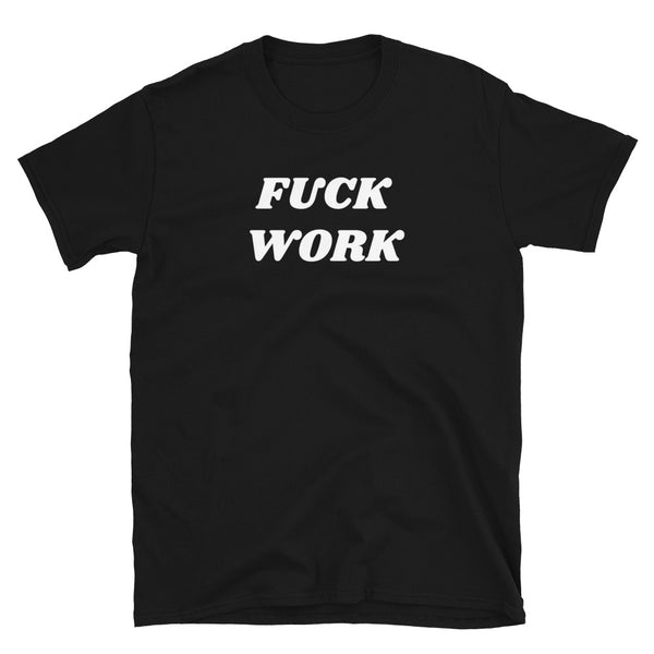 Fuck Work - Shirt