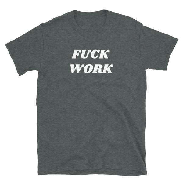 Fuck Work - Shirt